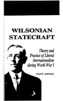 Wilsonian Statecraft: Theory and Practice of Liberal Internationalism During World War I (America in the Modern World)(America in the Modern World)
