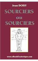Sourciers ou Sorciers ?: Leurs conseils, leurs decouvertes, leurs secrets.