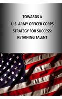 Towards A U.S. Army Officer Corps Strategy for Success: Retaining Talent