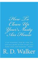 How To Clean Up Your Nasty Ass House