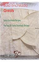 Bold Enchilada Greats: The Top 35 Flashy Enchilada Recipes