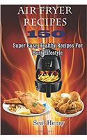 Air Fryer Recipes: 150 Super Easy, Healthy Recipes for Busy Lifestyle