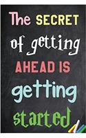 The Secret of Getting Ahead Is Getting Started Notebook: Lined Notebook; Inspirational Quotes, Journal & Diary