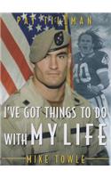 I've Got Things to Do with My Life: Pat Tillman: The Making of an American Hero