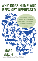 Why Dogs Hump and Bees Get Depressed: The Fascinating Science of Animal Intelligence, Emotions, Friendship, and Conservation