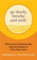 Go Slowly, Breathe and Smile: Dharma Art by Rashani Réa with the Wisdom of Thich Nhat Hanh (Life Lessons, Positive Thinking)