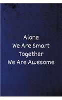 Alone We Are Smart Together We are Awesome
