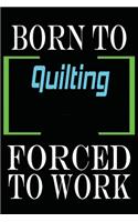 Born to Quilting Forced to Work
