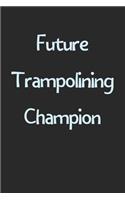 Future Trampolining Champion: Lined Journal, 120 Pages, 6 x 9, Funny Trampolining Gift Idea, Black Matte Finish (Future Trampolining Champion Journal)