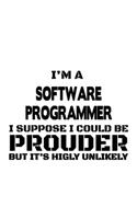 I'm A Software Programmer I Suppose I Could Be Prouder But It's Highly Unlikely: Funny Software Programmer Notebook, Journal Gift, Diary, Doodle Gift or Notebook - 6 x 9 Compact Size- 109 Blank Lined Pages