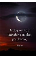 A Day Without Sunshine is like, You Know, Night.