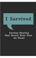 I Survived Another Meeting That Should Have Been An Email Lined Notebook