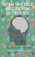 You Think you're good at mazes? here's some you'll never solve - Mazes for kids - large print '8.5x11 in' Mazes for kids age 8-10