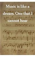 Music is like a dream. One that I cannot hear