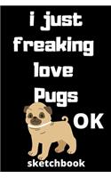 I Just Freaking Love pugs ok sketchbook