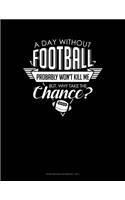 A Day Without Football Probably Won't Kill Me But Why Take The Chance.: Storyboard Notebook 1.85:1