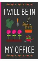 I Will Be In My Office: Gardening Gifts: Funny Novelty Lined Notebook / Journal (6 x 9)