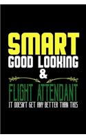 Smart, good looking & flight attendant: Notebook - Journal - Diary - 110 Lined pages - 6 x 9 in - 15.24 x 22.86 cm - Doodle Book - Funny Great Gift