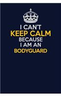 I Can't Keep Calm Because I Am An Bodyguard: Career journal, notebook and writing journal for encouraging men, women and kids. A framework for building your career.