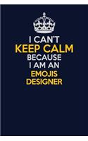 I Can't Keep Calm Because I Am An Emojis designer: Career journal, notebook and writing journal for encouraging men, women and kids. A framework for building your career.