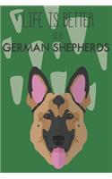 Life Is Better With German Shepherds: Cute German Shepherd Dog Lover Journal / Notebook / Diary Perfect for Birthday Card Present or Christmas Gift Support Mans Best Friend and The Great