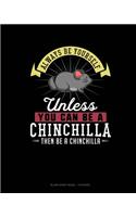 Always Be Yourself Unless You Can Be A Chinchilla Then Be A Chinchilla: Blank Sheet Music - 10 Staves