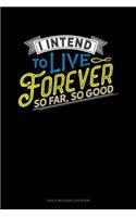 I Intend To Live Forever. So Far So Good: Gas & Mileage Log Book(785 Gas & Mileage Log Book)