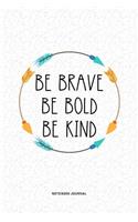 Be Brave Be Bold Be Kind