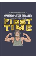 If At First You Don't Succeed Try Doing What Your Wrestling Coach Told You To Do The First Time: Funny Cartoon Wrestler Journal - Notebook For Competition & Fight - 6x9 - 120 Dot Grid Pages
