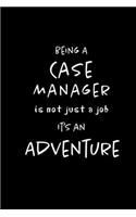 Being a Case Manager is not a Job, It's an Adventure: Blank Lined Journal Notebook Diary - a Perfect Birthday, Appreciation day, Business conference, management week, recognition day or Christmas Gift f