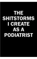 The Shitstorms I Create As A Podiatrist: Funny gag gift for snarky sarcastic Podiatrist - blank lined notebook