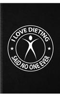I Love Dieting Said No One Ever