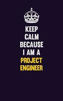 Keep Calm Because I Am A Project Engineer: Motivational and inspirational career blank lined gift notebook with matte finish