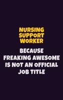 Nursing support worker, Because Freaking Awesome Is Not An Official Job Title: 6X9 Career Pride Notebook Unlined 120 pages Writing Journal