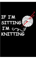 If I'm Sitting I'm Knitting