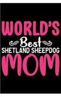 World's Best Shetland Sheepdog Mom: Sheltie Mom Journal Notebook - Shetland Sheepdog Mum Journal Notebook - Sheltie Lover Gifts - Shetland Sheepdog Owner Gifts. 6 x 9 in 120 pages