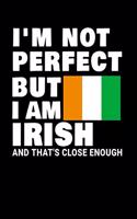 I'm Not Perfect But I Am Irish And That's Close Enough: Funny Irish Notebook Heritage Gifts 100 Page Notebook 8.5x11 Ireland Gifts