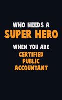 Who Need A SUPER HERO, When You Are Certified Public Accountant: 6X9 Career Pride 120 pages Writing Notebooks