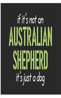 If It's Not an Australian Shepherd It's Just a Dog: The Perfect Blank Lined Journal for an Australian Shepherd Owner
