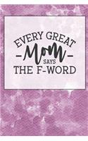 Every Great Mom Says the F Word: Notebook & Blank Lined Journal featuring a Cute and Trendy desgin for Moms, Women, and Parents. Cute Gift Under $10 for Mother's Day (Composition Bo