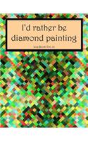 I'd Rather Be Diamond Painting Log Book Vol. 10: (I'd Rather Be Diamond Painting)