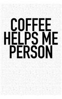Coffee Helps Me Person