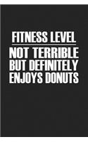 Fitness Level Not Terrible But Definitely Enjoys Donuts: A 6x9 Inch Matte Softcover Journal Notebook with 120 Blank Lined Pages and a Funny Gym Workout Cover Slogan