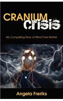 Cranium Crisis: My Compelling Story of Mind Over Matter