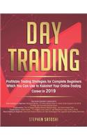 Day Trading: Profitable Trading Strategies for Complete Beginners Which You Can Use to Kickstart Your Online Trading Career in 2019