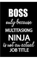 Boss Only Because Multitasking Ninja Is Not an Actual Job Title: It's Like Riding a Bike. Except the Bike Is on Fire. and You Are on Fire! Blank Line Journal