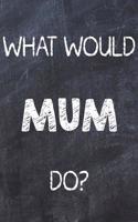 What Would Mum Do?: Chalk Color Mum Notebook Journal. Perfect for School, Writing Poetry, Use as a Diary, Gratitude Writing, Daily Journal, Travel Journal or Dream Jour