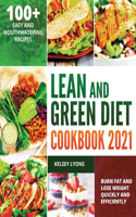 Lean and Green Diet Cookbook 2021: 100+ Easy And Mouthwatering Recipes To Burn Fat And Lose Weight Quickly And Efficiently