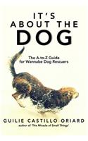It's About the Dog - The A-Z Guide for Wannabe Dog Rescuers