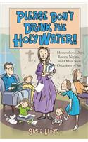 Please Don't Drink the Holy Water!